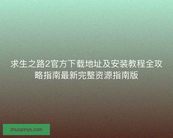 求生之路2官方下载地址及安装教程全攻略指南最新完整资源指南版